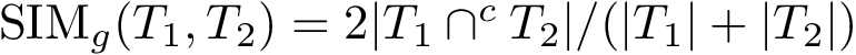 $ \simg{T_1}{T_2} = 2 |T_1 \cap^{c} T_2| / (|T_1| + |T_2|) $