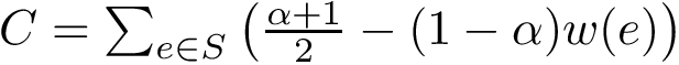 $ C = \sum_{e\in S} \big( \frac{\alpha+1}{2} - (1-\alpha) w(e) \bigr) $