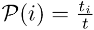 $\mathcal{P}(i) =\frac{t_i}{t}$