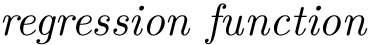 $\text{\emph{regression function}}$