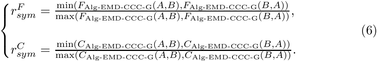 \begin{equation} \begin{cases} \ratiosymFlow = \frac{ \min(\flowAemdccc(A, B), \flowAemdccc(B, A)) }{\max(\flowAemdccc(A, B), \flowAemdccc(B, A))} ,\\ \\ \ratiosymCost = \frac{ \min(\costAemdccc(A, B), \costAemdccc(B, A)) } {\max(\costAemdccc(A, B), \costAemdccc(B, A))}. \end{cases} \end{equation}