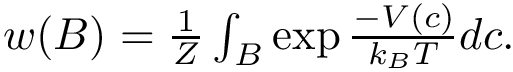 $ w(B) = \frac{1}{Z} \int_B \exp{ \frac{-V(c)}{k_B T}} dc. $