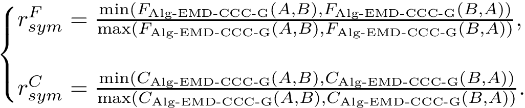 $ \begin{cases} \ratiosymFlow = \frac{ \min(\flowAemdccc(A, B), \flowAemdccc(B, A)) }{\max(\flowAemdccc(A, B), \flowAemdccc(B, A))} ,\\ \\ \ratiosymCost = \frac{ \min(\costAemdccc(A, B), \costAemdccc(B, A)) }{\max(\costAemdccc(A, B), \costAemdccc(B, A))}. \end{cases} $