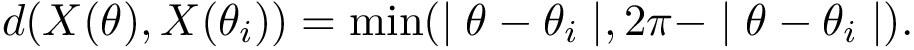 \[ d(X(\theta), X(\theta_i)) = \min( \fabs{\theta-\theta_i}, 2\pi - \fabs{\theta-\theta_i}). \]