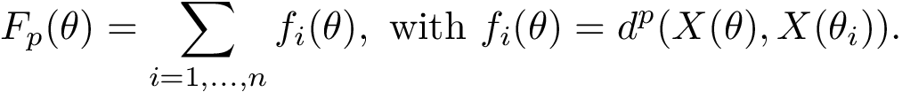 \[ \label{eq:Fp} F_p(\theta) = \sum_{i=1,\dots,n} f_i(\theta), \text{ with } f_i(\theta)=d^p(X(\theta), X(\theta_i)). \]