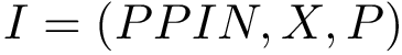 $I = (PPIN, X, P)$