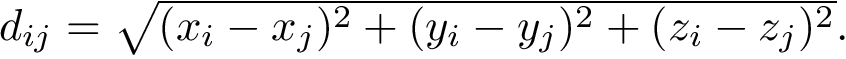 $ \dij = \sqrt{ (x_i-x_j)^2 + (y_i-y_j)^2 + (z_i-z_j)^2}. $