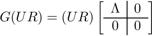 $G (U R)= (U R) \left[ \begin{array}{c|c} \Lambda & 0 \\ \hline 0 & 0 \end{array} \right]$