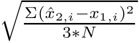 $ \sqrt{\frac{\Sigma_{}^{}(\hat{x}_{2, i} - x_{1,i})^2}{3*N}} $