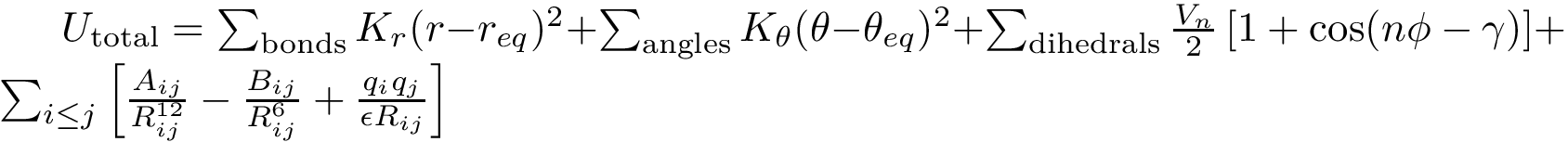 $ U_{\text{total}} = \sum_{\text{bonds}} K_r(r - r_{eq})^2 + \sum_{\text{angles}} K_\theta(\theta - \theta_{eq})^2 + \sum_{\text{dihedrals}} \frac{V_n}{2}\left[1 + \cos(n\phi - \gamma)\right] + \sum_{i \leq j}\left[\frac{A_{ij}}{R_{ij}^{12}} - \frac{B_{ij}}{R_{ij}^6} + \frac{q_iq_j}{\epsilon R_{ij}}\right] $