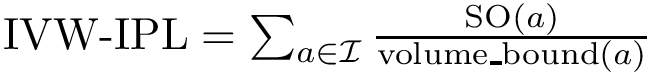 $ \IVWIPL = \sum_{a \in\calI} \frac{\text{SO}(a)}{\volumeb{a}} $