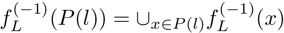 $f_L^{(-1)}(P(l)) = \cup_{x\in P(l)} f_L^{(-1)}(x)$