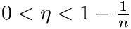 $0 < \eta < 1 - \frac{1}{n}$