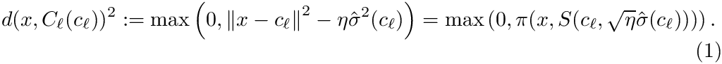 \begin{equation}d(x,C_\ell(c_\ell))^2
:=  \max \left(0, \vvnorm{x-c_\ell}^2 - \eta \stdevdist*  \right)  = \max \left(0, \powerps{x}{S(c_\ell, \sqrt{\eta} \stdevdist)}\right).
\end{equation}