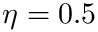 $\eta=0.5$