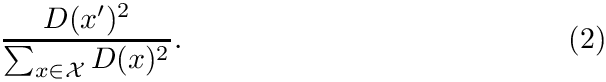 \begin{equation}\frac{D(x')^2}{\sum_{x \in \calX} D(x)^2}.
\end{equation}