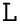 $\text{\texttt{L}}$
