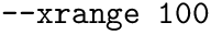 $\text{\texttt{--xrange 100}}$