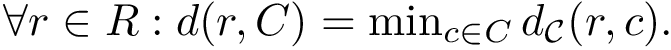 $ \forall r\in R: d(r, C) = \min_{c\in C} \dCalC{r}{c}. $